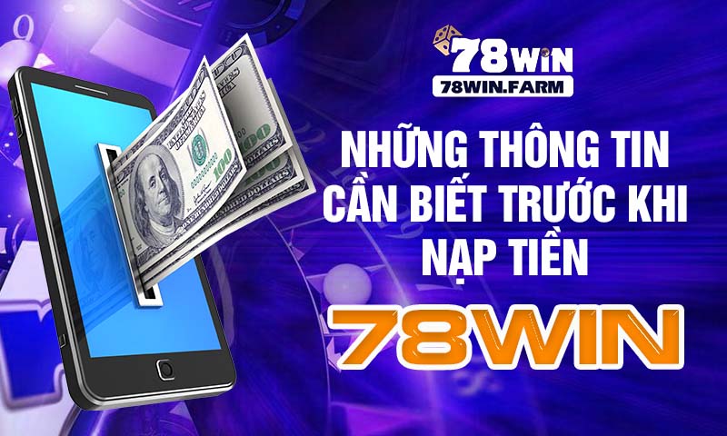 những thông tin cần biết trước khi nạp tiền 78win