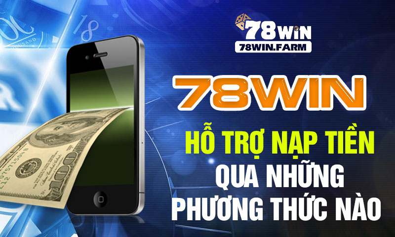 78win hỗ trợ nạp tiền qua những phương thức nào