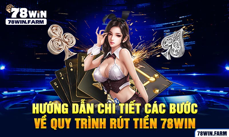 Hướng dẫn chi tiết các bước về quy trình rút tiền 78win