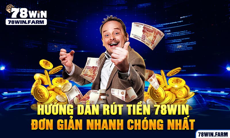 hướng dẫn rút tiền 78win đơn giản nhanh chóng