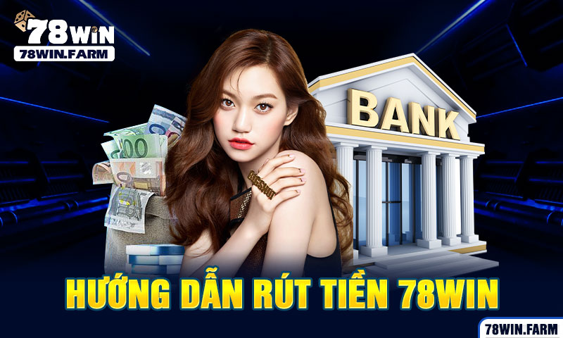 hướng dẫn rút tiền 78win