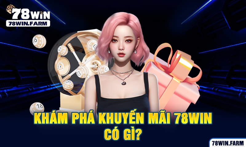 khám phá khuyến mãi 78win có gì