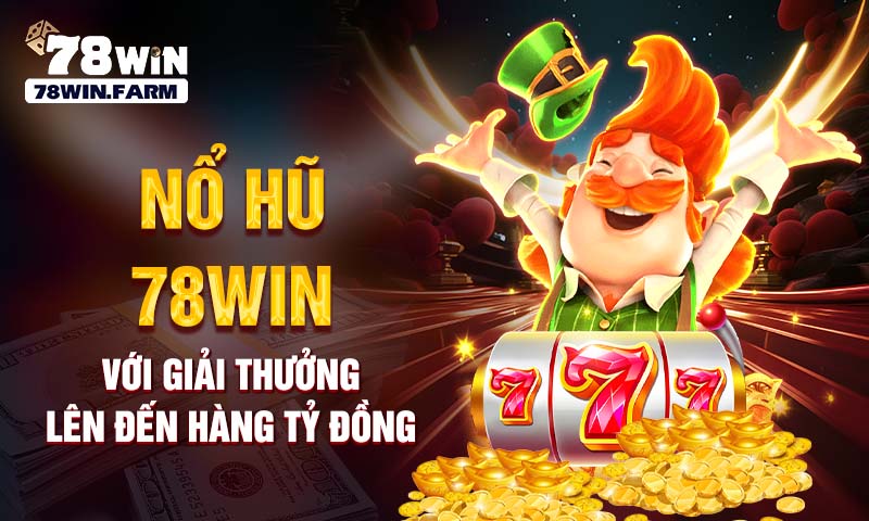 Nổ hũ 78win với giải thưởng lên đến hàng tỷ đồng