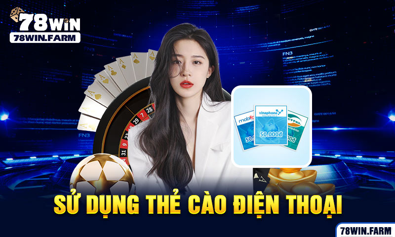 sử dụng thẻ cào điện thoại để nạp tiền 78win