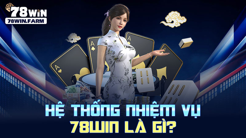 Hệ thống nhiệm vụ 78WIN là gì?