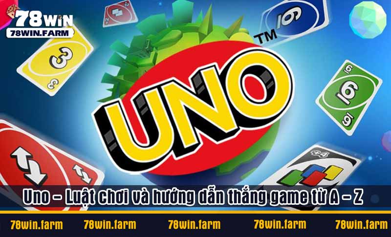 Uno - Luật chơi và hướng dẫn thắng game từ A - Z