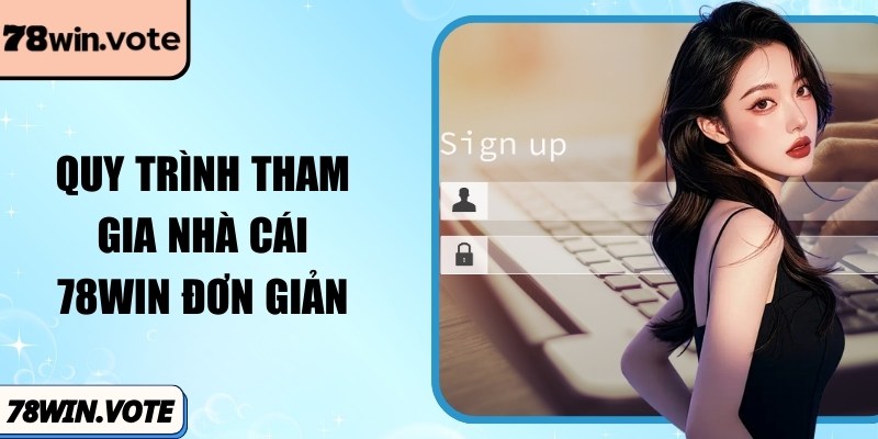 Quy trình tham gia nhà cái 78Win đơn giản