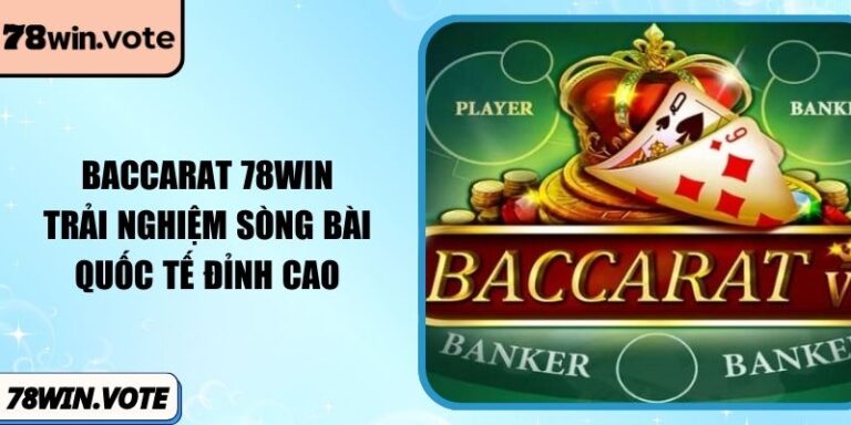 Baccarat 78win: Trải Nghiệm Sòng Bài Quốc Tế Đỉnh Cao