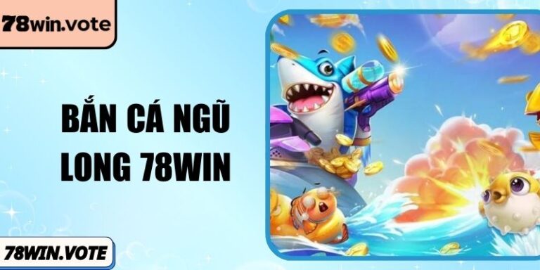 Bắn Cá Ngũ Long 78win: Chinh Phục Thủy Cung Huyền Bí