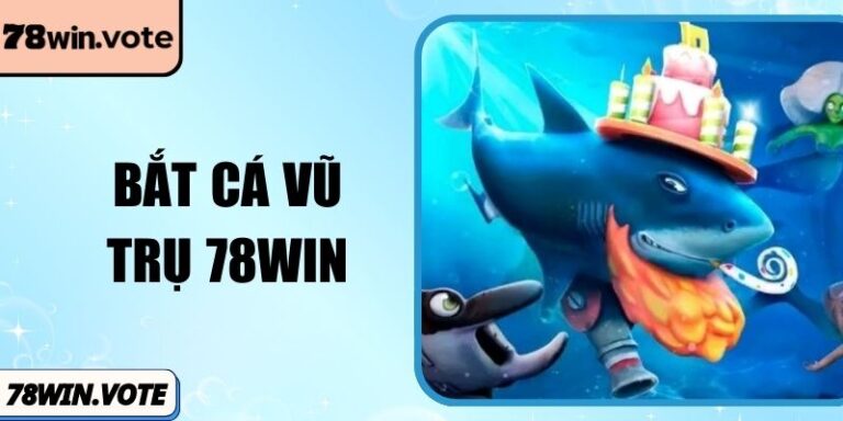 Bắt Cá Vũ Trụ 78win: Chiến Hạm Săn Mồi Đỉnh Cao
