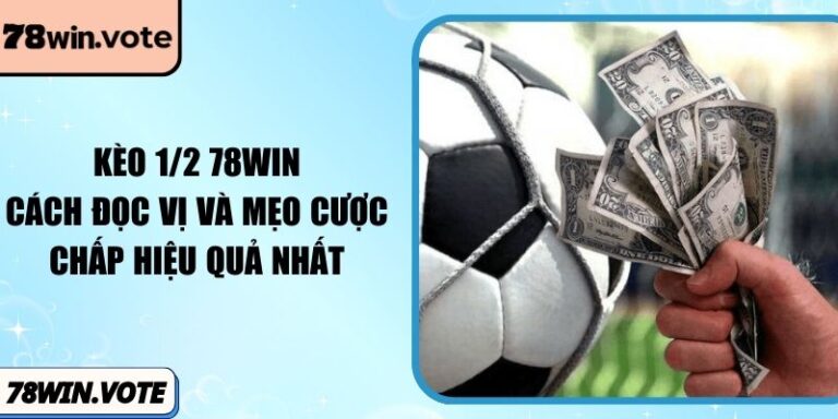 Kèo 1/2 78win: Cách Đọc Vị Và Mẹo Cược Chấp Hiệu Quả Nhất