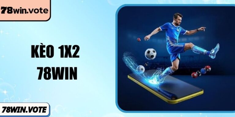 Kèo 1x2 78Win – Cách Cược Thắng Thua Rõ Ràng, Dễ Hiểu