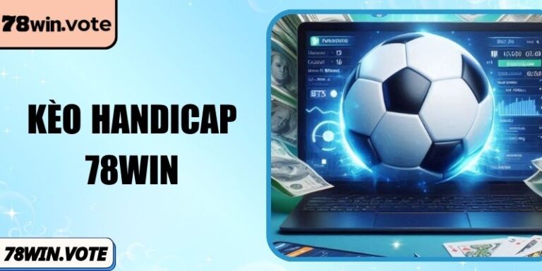 Kèo Handicap 78Win - Giải Thích Dễ Hiểu Dành Cho Bạn