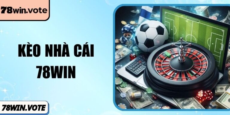Kèo Nhà Cái 78Win Cập Nhật Tỷ Lệ Chuẩn Thời Gian Thực