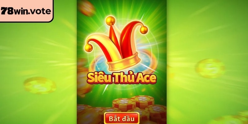 Tìm hiểu siêu thủ Ace 78Win là gì