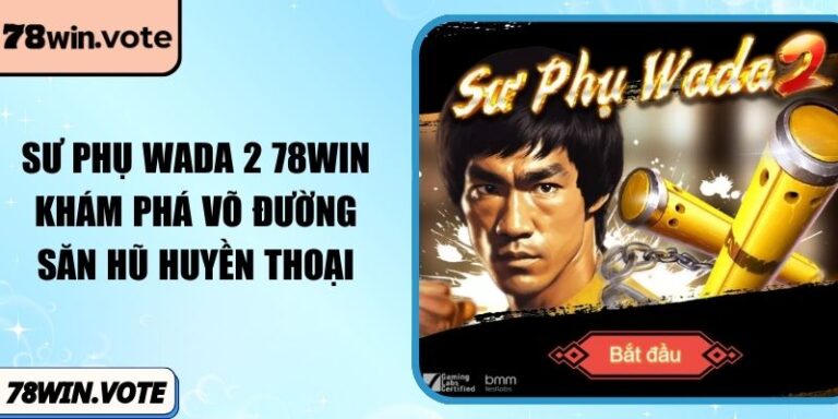 Sư Phụ Wada 2 78win: Khám Phá Võ Đường Săn Hũ Huyền Thoại