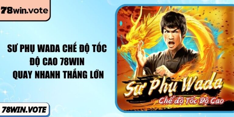 Sư Phụ Wada Chế Độ Tốc Độ Cao 78win: Quay Nhanh Thắng Lớn