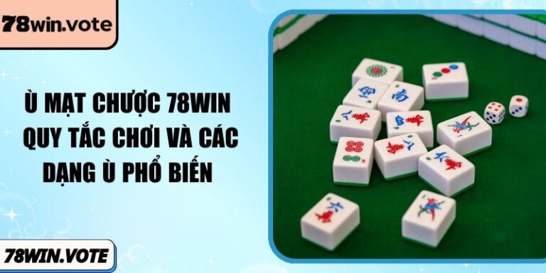 Ù Mạt Chược 78win: Quy Tắc Chơi Và Các Dạng Ù Phổ Biến