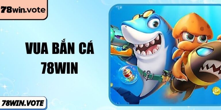 Vua Bắn Cá 78win: Chinh Phục Thủy Cung Săn Thưởng Lớn
